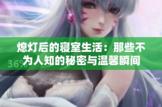 熄灯后的寝室生活：那些不为人知的秘密与温馨瞬间
