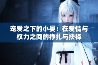 宠爱之下的小晏：在爱情与权力之间的挣扎与抉择