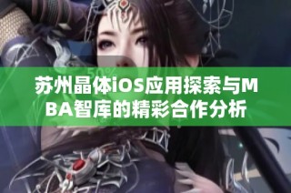 苏州晶体iOS应用探索与MBA智库的精彩合作分析