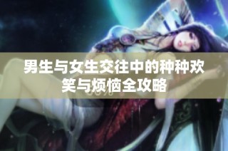 男生与女生交往中的种种欢笑与烦恼全攻略