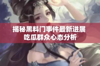 揭秘黑料门事件最新进展 吃瓜群众心态分析