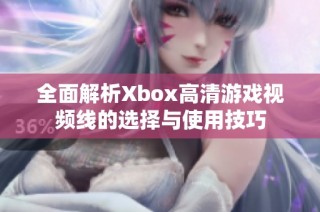 全面解析Xbox高清游戏视频线的选择与使用技巧