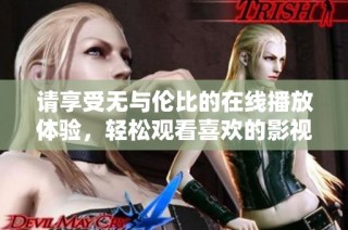 请享受无与伦比的在线播放体验，轻松观看喜欢的影视剧