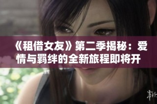 《租借女友》第二季揭秘：爱情与羁绊的全新旅程即将开启
