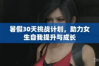 暑假30天挑战计划，助力女生自我提升与成长