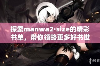 探索manwa2·size的精彩书单，带你领略更多好书世界
