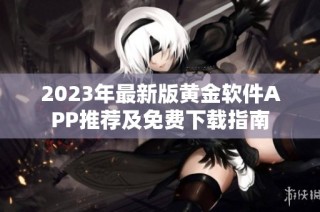 2023年最新版黄金软件APP推荐及免费下载指南