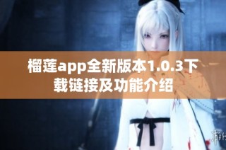 榴莲app全新版本1.0.3下载链接及功能介绍