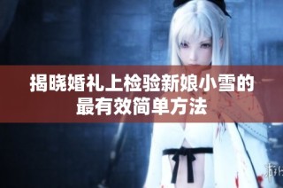 揭晓婚礼上检验新娘小雪的最有效简单方法