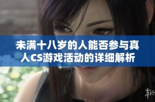 未满十八岁的人能否参与真人CS游戏活动的详细解析