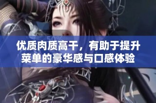 优质肉质高干，有助于提升菜单的豪华感与口感体验