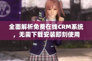 全面解析免费在线CRM系统，无需下载安装即刻使用