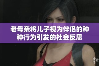 老母亲将儿子视为伴侣的种种行为引发的社会反思
