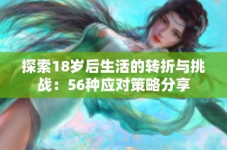 探索18岁后生活的转折与挑战：56种应对策略分享