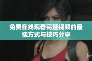 免费在线观看完整视频的最佳方式与技巧分享