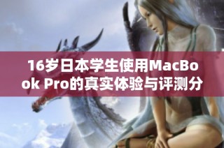 16岁日本学生使用MacBook Pro的真实体验与评测分析