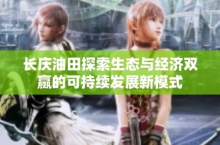 长庆油田探索生态与经济双赢的可持续发展新模式