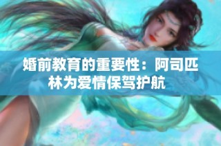 婚前教育的重要性：阿司匹林为爱情保驾护航  