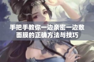 手把手教你一边亲密一边敷面膜的正确方法与技巧