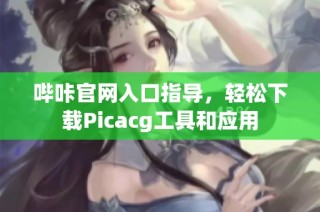 哔咔官网入口指导，轻松下载Picacg工具和应用