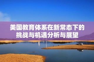 美国教育体系在新常态下的挑战与机遇分析与展望