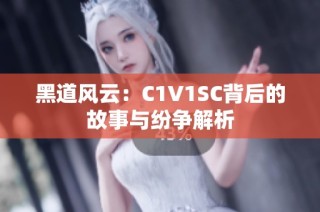 黑道风云：C1V1SC背后的故事与纷争解析