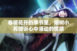 春暖花开的季节里，烟树小荞倾诉心中涌动的情感