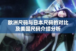 欧洲尺码与日本尺码的对比及美国尺码介绍分析