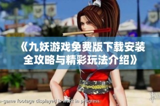 《九妖游戏免费版下载安装全攻略与精彩玩法介绍》