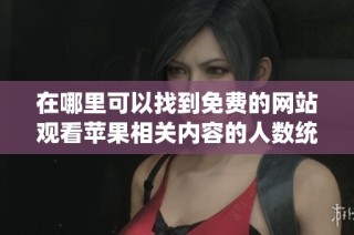 在哪里可以找到免费的网站观看苹果相关内容的人数统计？