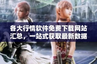 各大行情软件免费下载网站汇总，一站式获取最新数据工具