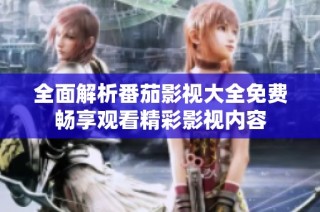 全面解析番茄影视大全免费畅享观看精彩影视内容