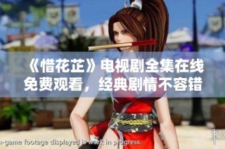 《惜花芷》电视剧全集在线免费观看，经典剧情不容错过