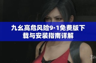 九幺高危风险9·1免费版下载与安装指南详解