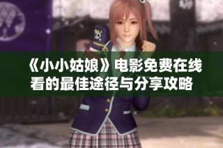 《小小姑娘》电影免费在线看的最佳途径与分享攻略