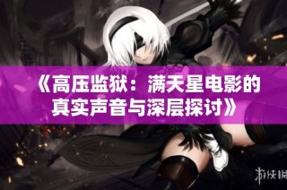 《高压监狱：满天星电影的真实声音与深层探讨》