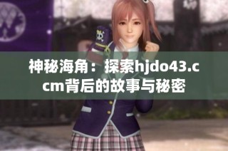 神秘海角：探索hjdo43.ccm背后的故事与秘密