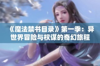 《魔法禁书目录》第一季：异世界冒险与权谋的奇幻旅程