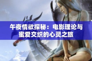 午夜情欲探秘：电影理论与蜜爱交织的心灵之旅