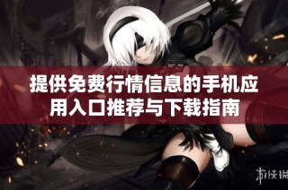 提供免费行情信息的手机应用入口推荐与下载指南