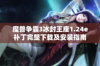 魔兽争霸3冰封王座1.24e补丁完整下载及安装指南