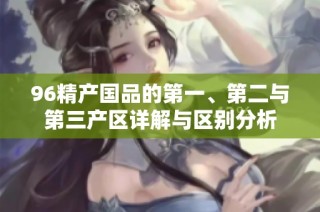 96精产国品的第一、第二与第三产区详解与区别分析