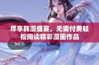 尽享韩漫盛宴，无需付费轻松阅读精彩漫画作品