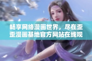 畅享网络漫画世界，尽在歪歪漫画基地官方网站在线观看