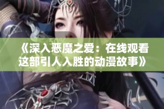 《深入恶魔之爱：在线观看这部引人入胜的动漫故事》