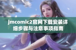 jmcomic2官网下载安装详细步骤与注意事项指南