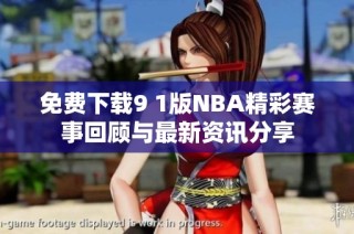 免费下载9 1版NBA精彩赛事回顾与最新资讯分享