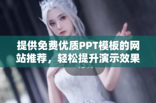 提供免费优质PPT模板的网站推荐，轻松提升演示效果