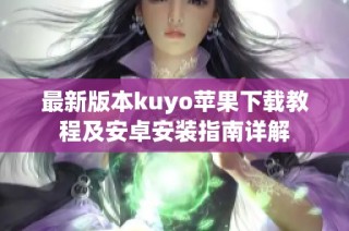 最新版本kuyo苹果下载教程及安卓安装指南详解