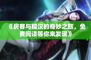 《房客与糙汉的奇妙之旅，免费阅读等你来发现》